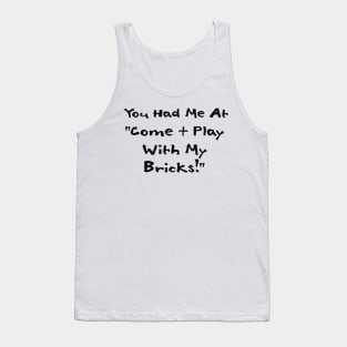 You Had me at Come and Play with My Bricks Tank Top